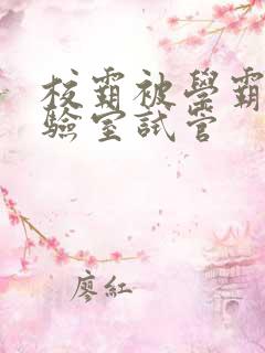 校霸被学霸压实验室试管