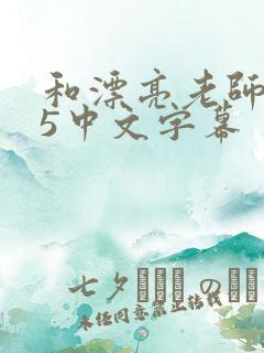 和漂亮老师做爰5中文字幕