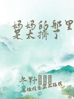 妈妈的那里实在是太挤了