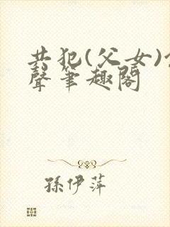 共犯(父女)余声笔趣阁