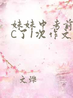 妹妹中考前让我C了1次作文啊