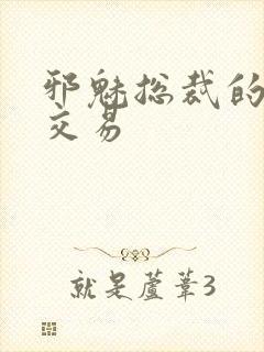 邪魅总裁的冷酷交易