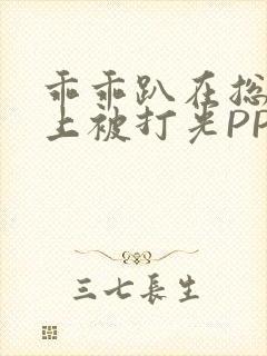 乖乖趴在总裁身上被打光PP