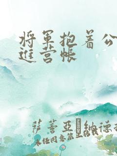 将军抱着公主走进营帐