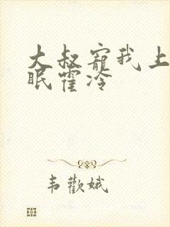 大叔宠我上瘾顾眠霍冷