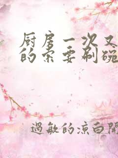 厨房一次又一次的索要刷碗小说