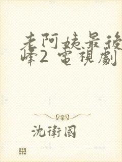 老阿姨最后的巅峰2 电视剧