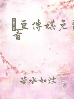 痲豆传媒免费观看