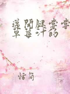 迈开腿尝尝你的草莓汁的