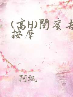 (高H)闺蜜去按摩