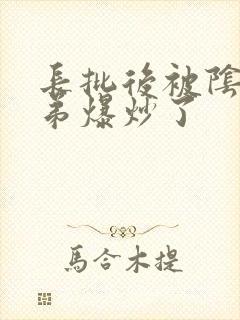 长批后被阴郁皇弟爆炒了