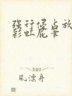 强行侵占放了个彩虹屁笔