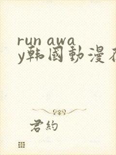 run away韩国动漫在线阅读无删减