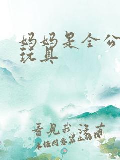 妈妈是全公司的玩具