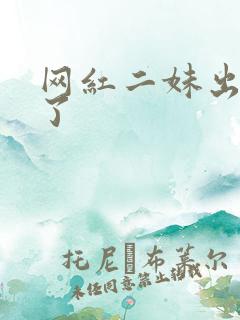 网红二妹出啥事了