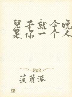 儿子就今晚妈妈是你一个人的