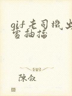 gif老司机出处抽搐