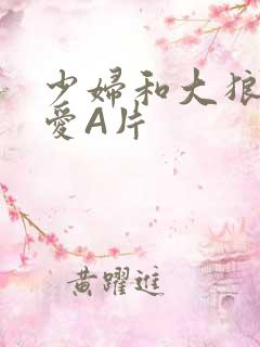 少妇和大狼拘作爱A片