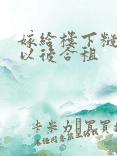 嫁给楼下糙汉后以后合租