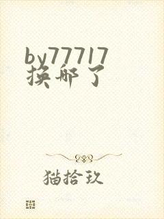 by77717换哪了