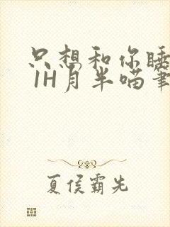 只想和你睡1V 1H月半喵笔趣阁