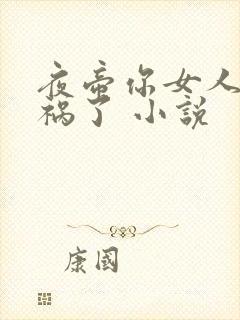 夜帝你女人又闯祸了 小说