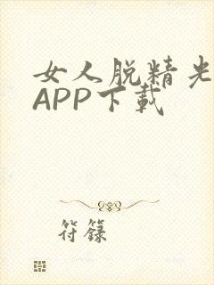 女人脱精光直播APP下载