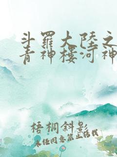 斗罗大陆之神界青神楼河神笔趣阁