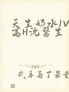 天生奶水1V1高H沈医生
