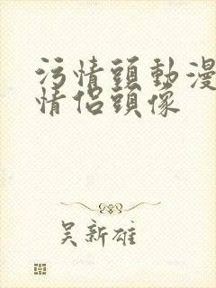 污情头动漫按胸情侣头像