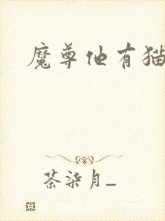 魔尊他有猫了