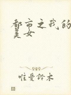 都市之我的大小美女
