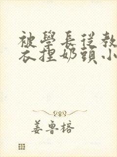 被学长从教室扒衣捏奶头小说