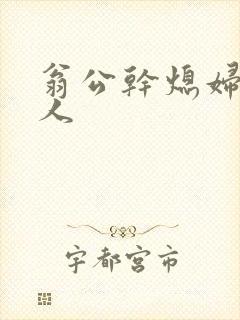 翁公干熄妇三个人