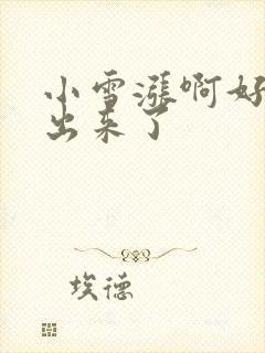 小雪涨啊好满流出来了