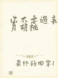 你不要过来阿三月胡桃