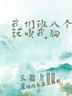 我们班八个男生玩吃我胸