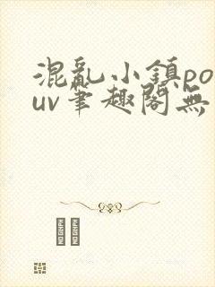混乱小镇popuv笔趣阁无广告