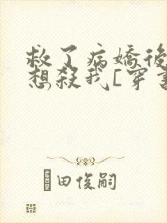 救了病娇后他总想杀我[穿书]