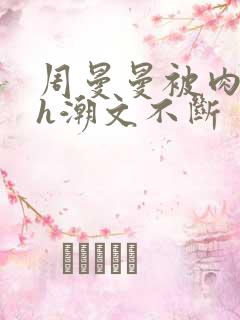 周曼曼被肉干高h潮文不断