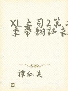 XL上司2第二季带翻译未增