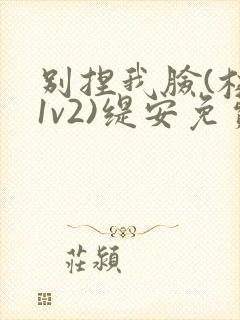 别捏我脸(校园1v2)缇安免费阅读