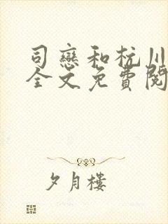 司恋和杭川小说全文免费阅读无弹窗