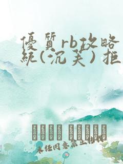 优质rb攻略系统(沉芙) 拒绝改写