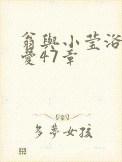 翁与小莹浴室欢爱47章