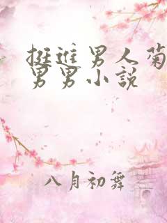 挺进男人菊宿舍男男小说