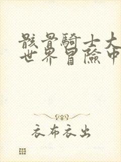 骸骨骑士大人异世界冒险中小说