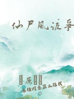 仙尸风流争霸记