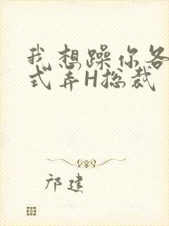 我想躁你各种花式弄H总裁