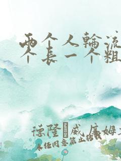 两个人轮流干一个长一个粗